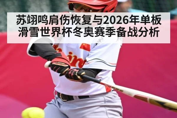 苏翊鸣肩伤恢复与2026年单板滑雪世界杯冬奥赛季备战分析